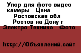 Упор для фото-видео камеры › Цена ­ 3 100 - Ростовская обл., Ростов-на-Дону г. Электро-Техника » Фото   